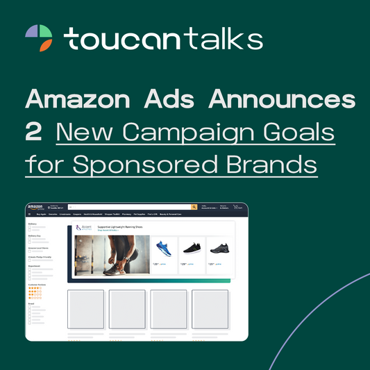 Amazon Ads Announces 2 New Campaign Goals for Sponsored Brands Campaigns - Toucan