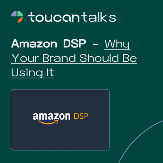 Amazon DSP – Why You Should Be Using It & How Toucan Can Help - Toucan